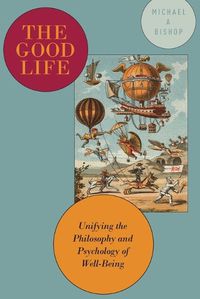 Cover image for The Good Life: Unifying the Philosophy and Psychology of Well-Being