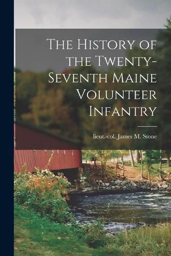 Cover image for The History of the Twenty-seventh Maine Volunteer Infantry