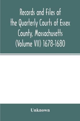 Cover image for Records and files of the Quarterly Courts of Essex County, Massachusetts (Volume VII) 1678-1680