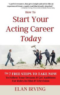 Cover image for How To Start Your Acting Career Today: The 7 Free Steps To Take Now To Follow Your Dreams & Get Auditions for Roles in Film & Television