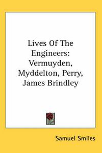 Cover image for Lives of the Engineers: Vermuyden, Myddelton, Perry, James Brindley