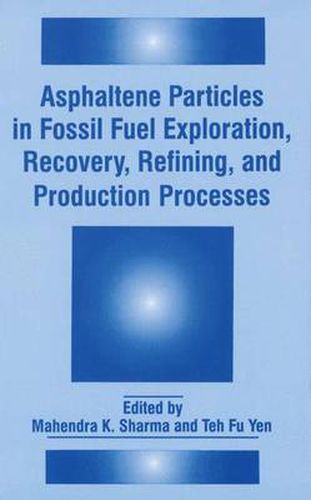 Asphaltene Particles in Fossil Fuel Exploration, Recovery, Refining and Production Processes: Proceedings of an International Symposium Held in Conjunction with the 23rd Annual Meeting of Fine Particles Society in Las Vegas, Nevada, July 13-17, 1992