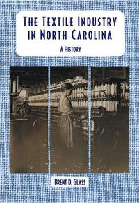 Cover image for The Textile Industry in North Carolina: A History