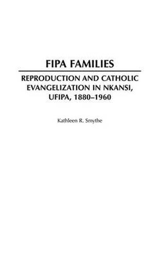 Fipa Families: Reproduction and Catholic Evangelization in Nkansi, Ufipa, 1880-1960