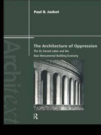 Cover image for The Architecture of Oppression: The SS, Forced Labor and the Nazi Monumental Building Economy