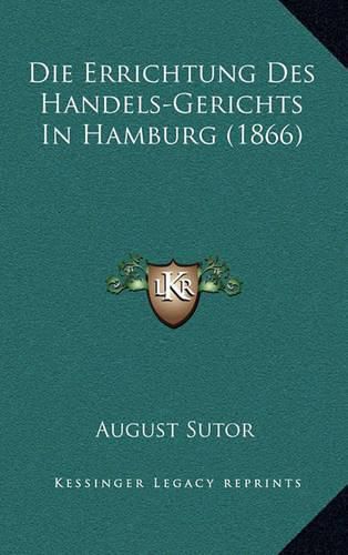 Cover image for Die Errichtung Des Handels-Gerichts in Hamburg (1866)