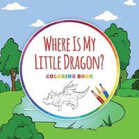 Cover image for Where Is My Little Dragon? - Coloring Book