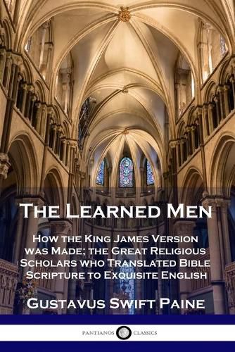 Cover image for Learned Men: How the King James Version was Made; the Great Religious Scholars who Translated Bible Scripture to Exquisite English