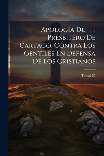 Cover image for Apolog a de ---, Presb Tero de Cartago, Contra Los Gentiles En Defensa de Los Cristianos