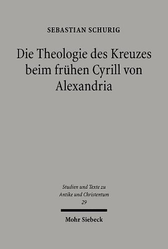 Cover image for Die Theologie des Kreuzes beim fruhen Cyrill von Alexandria: Dargestellt an seiner Schrift  De adoratione et cultu in spiritu et veritate