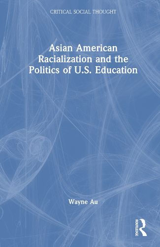 Cover image for Asian American Racialization and the Politics of U.S. Education