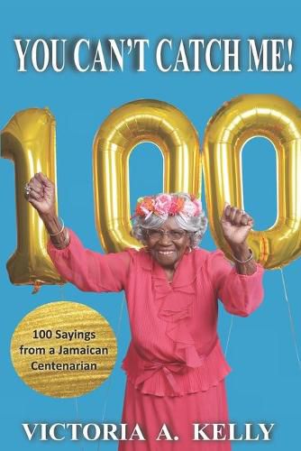 Cover image for You Can't Catch Me!: 100 Sayings from a Jamaican Centenarian