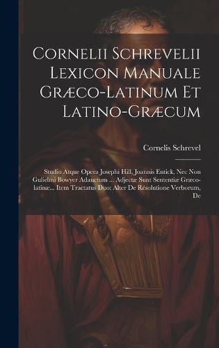 Cornelii Schrevelii Lexicon Manuale Graeco-latinum Et Latino-graecum