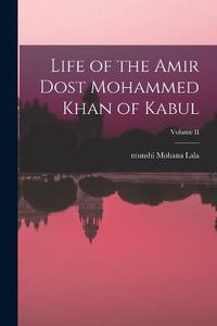 Cover image for Life of the Amir Dost Mohammed Khan of Kabul; Volume II