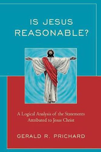 Cover image for Is Jesus Reasonable?: A Logical Analysis of the Statements Attributed to Jesus Christ