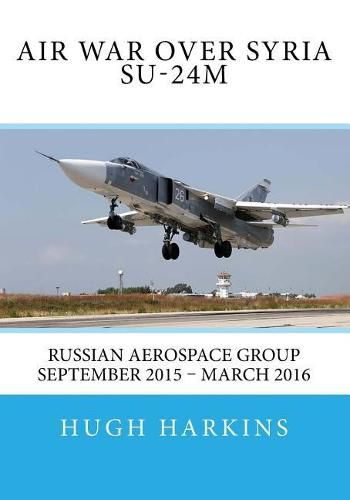 Air War Over Syria - Su-24m: Russian Aerospace Group September 2015 - March 2016