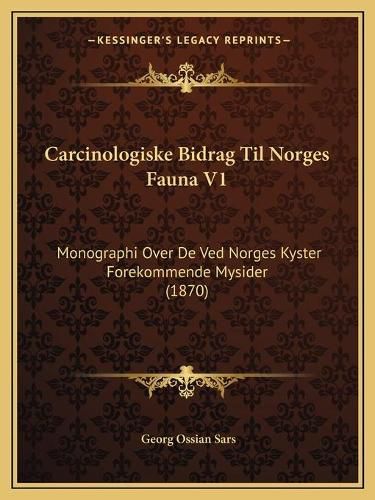 Cover image for Carcinologiske Bidrag Til Norges Fauna V1: Monographi Over de Ved Norges Kyster Forekommende Mysider (1870)