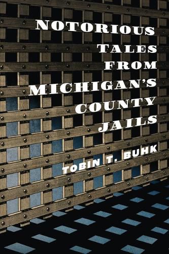 Cover image for Notorious Tales from Michigan's County Jails