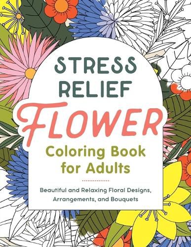 Cover image for Stress Relief Flower Coloring Book For Adults