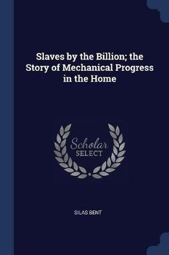 Slaves by the Billion; The Story of Mechanical Progress in the Home