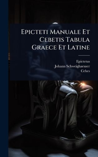 Cover image for Epicteti Manuale Et Cebetis Tabula Graece Et Latine