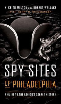 Cover image for Spy Sites of Philadelphia: A Guide to the Region's Secret History