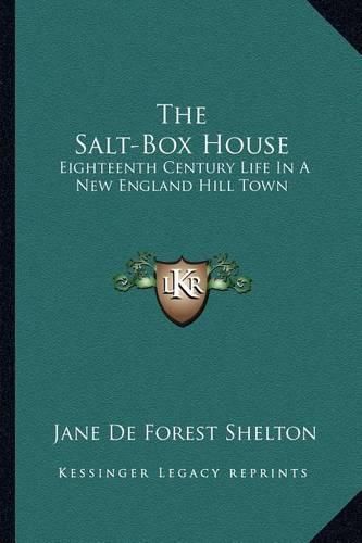 Cover image for The Salt-Box House: Eighteenth Century Life in a New England Hill Town