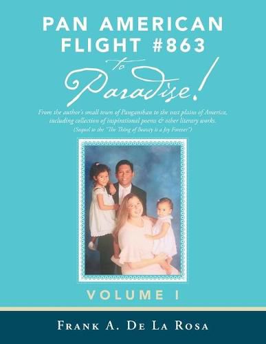 Cover image for Pan American Flight #863 to Paradise!: From the Author's Small Town of Panganiban to the Vast Plains of America, Including Collection of Inspirational Poems & Other Literary Works