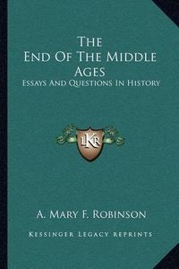 Cover image for The End of the Middle Ages: Essays and Questions in History