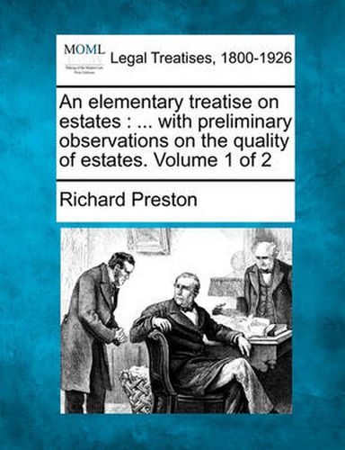 Cover image for An Elementary Treatise on Estates: With Preliminary Observations on the Quality of Estates. Volume 1 of 2