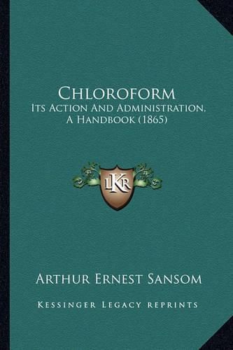 Cover image for Chloroform: Its Action and Administration, a Handbook (1865)