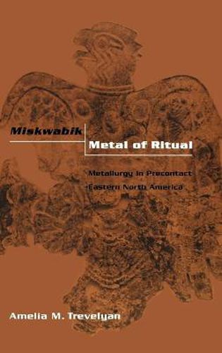 Cover image for Miskwabik, Metal of Ritual: Metallurgy in Precontact Eastern North America