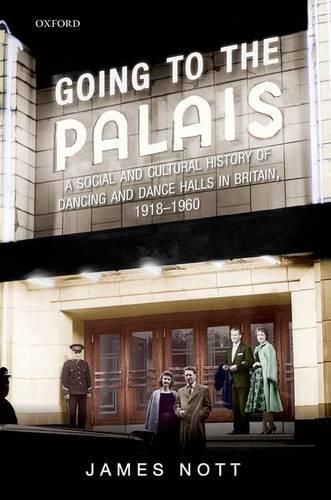 Cover image for Going to the Palais: A Social And Cultural History of Dancing and Dance Halls in Britain, 1918-1960