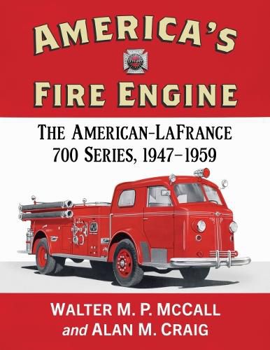 Cover image for America's Fire Engine: The American-LaFrance 700 Series, 1947-1959