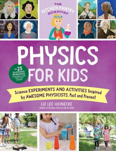 The Kitchen Pantry Scientist Physics for Kids: Science Experiments and Activities Inspired by Awesome Physicists, Past and Present; with 25 Illustrated Biographies of Amazing Scientists from Around the World