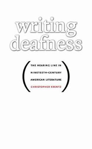 Cover image for Writing Deafness: The Hearing Line in Nineteenth-Century American Literature