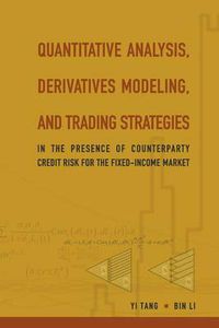 Cover image for Quantitative Analysis, Derivatives Modeling, And Trading Strategies: In The Presence Of Counterparty Credit Risk For The Fixed-income Market