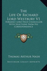 Cover image for The Life of Richard Lord Westbury V1: Formerly Lord High Chancellor with Selections from His Correspondence