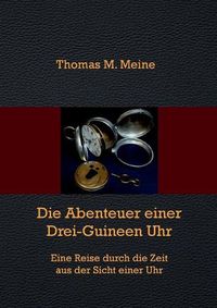 Cover image for Die Abenteuer einer Drei-Guineen-Uhr: Eine Reise durch die Zeit aus der Sicht einer Uhr