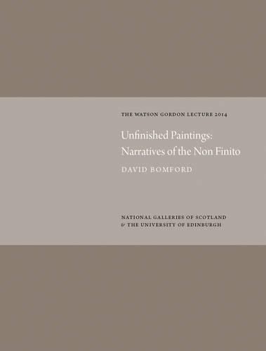 Unfinished Paintings: Narratives of the Non-Finito: Watson Gordon Lecture 2014