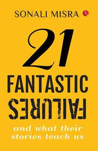 Cover image for 21 FANTASTIC FAILURES: And What their Stories Teach Us