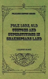 Cover image for Folk Lore, Old Customs and Superstitions in Shakespeare Land