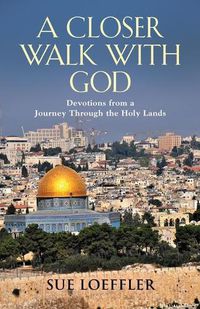 Cover image for A Closer Walk with God: Devotions from a Journey Through the Holy Lands