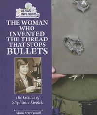 Cover image for The Woman Who Invented the Thread That Stops Bullets: The Genius of Stephanie Kwolek