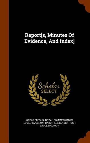 Report[s, Minutes of Evidence, and Index]