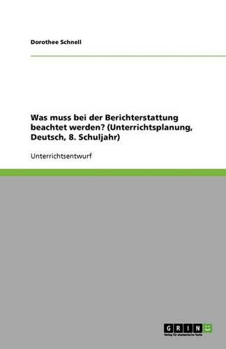 Cover image for Was muss bei der Berichterstattung beachtet werden? (Unterrichtsplanung, Deutsch, 8. Schuljahr)