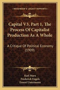 Cover image for Capital V3, Part 1, the Process of Capitalist Production as a Whole: A Critique of Political Economy (1909)