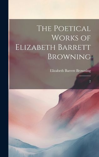 Cover image for The Poetical Works of Elizabeth Barrett Browning