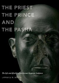 Cover image for The Priest, the Prince and the Pasha: The Life and Afterlife of an Ancient Egyptian Sculpture