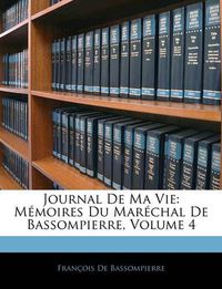 Cover image for Journal de Ma Vie: Memoires Du Marchal de Bassompierre, Volume 4